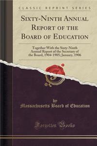 Sixty-Ninth Annual Report of the Board of Education: Together with the Sixty-Ninth Annual Report of the Secretary of the Board, 1904-1905; January, 1906 (Classic Reprint)