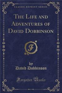 The Life and Adventures of David Dobbinson (Classic Reprint)
