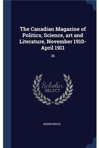 Canadian Magazine of Politics, Science, art and Literature, November 1910-April 1911