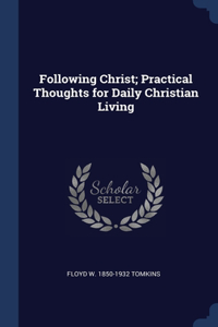 Following Christ; Practical Thoughts for Daily Christian Living