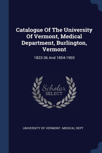 Catalogue Of The University Of Vermont, Medical Department, Burlington, Vermont