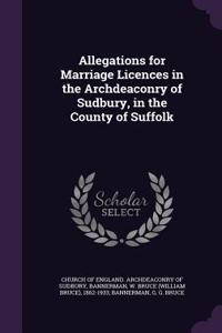 Allegations for Marriage Licences in the Archdeaconry of Sudbury, in the County of Suffolk