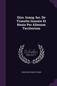 Diss. Inaug. Iur. de Transitu Innoxio Et Noxio Per Alienum Territorium