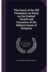 The Canon of the Old Testament; An Essay on the Gradual Growth and Formation of the Hebrew Canon of Scripture