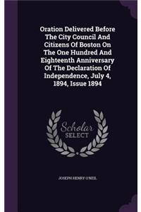 Oration Delivered Before the City Council and Citizens of Boston on the One Hundred and Eighteenth Anniversary of the Declaration of Independence, July 4, 1894, Issue 1894