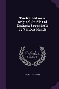 Twelve bad men, Original Studies of Eminent Scoundrels by Various Hands