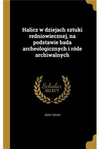 Halicz w dziejach sztuki redniowiecznej, na podstawie bada archeologicznych i róde archiwalnych