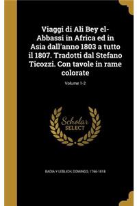 Viaggi di Ali Bey el-Abbassi in Africa ed in Asia dall'anno 1803 a tutto il 1807. Tradotti dal Stefano Ticozzi. Con tavole in rame colorate; Volume 1-2