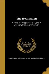 The Incarnation: A Study of Philippians II, 5-11, And, a University Sermon on Psalm CX