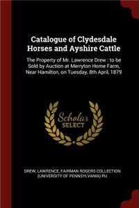 Catalogue of Clydesdale Horses and Ayshire Cattle: The Property of Mr. Lawrence Drew: to be Sold by Auction at Merryton Home Farm, Near Hamilton, on Tuesday, 8th April, 1879