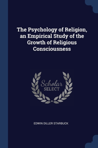 The Psychology of Religion, an Empirical Study of the Growth of Religious Consciousness