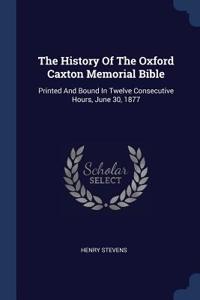 The History Of The Oxford Caxton Memorial Bible: Printed And Bound In Twelve Consecutive Hours, June 30, 1877