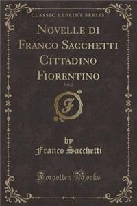 Novelle Di Franco Sacchetti Cittadino Fiorentino, Vol. 2 (Classic Reprint)