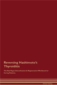 Reversing Hashimoto's Thyroiditis The Raw Vegan Detoxification & Regeneration Workbook for Curing Patients