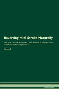 Reversing Mini-Stroke Naturally The Raw Vegan Plant-Based Detoxification & Regeneration Workbook for Healing Patients. Volume 2