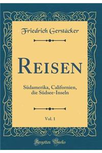 Reisen, Vol. 1: SÃ¼damerika, Californien, Die SÃ¼dsee-Inseln (Classic Reprint)