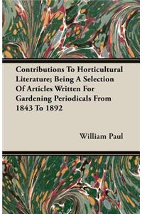 Contributions To Horticultural Literature; Being A Selection Of Articles Written For Gardening Periodicals From 1843 To 1892