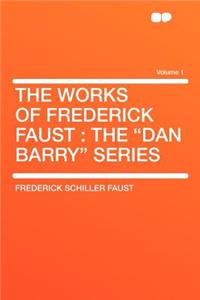 The Works of Frederick Faust: The Dan Barry Series Volume 1
