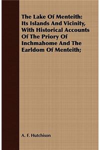 The Lake of Menteith: Its Islands and Vicinity, with Historical Accounts of the Priory of Inchmahome and the Earldom of Menteith;