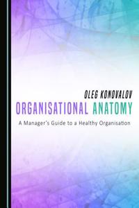 Organisational Anatomy: A Managerâ (Tm)S Guide to a Healthy Organisation