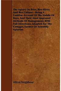 The Apiary Or Bees, Bee-Hives And Bee Culture - Being A Familiar Account Of The Habits Of Bees, And Their Most Improved Methods Of Management, With Full Directions, Adapted For The Cottager, Farmer Or Scientific Apiarian