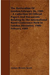 The Declaration Of London, February 26, 1909 - A Collection Of Official Papers And Documents Relating To The International Navel Conference Held In London December, 1908- Febuary, 1909