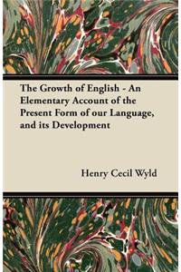 The Growth of English - An Elementary Account of the Present Form of our Language, and its Development