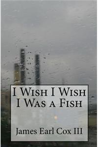 I Wish I Wish I Was a Fish