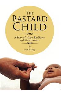 Bastard Child: A Story of Hope, Resiliency and Perseverance.