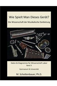 Wie Spielt Man Dieses Gerät? Die Wissenschaft der Musikalische Darbietung Band 3