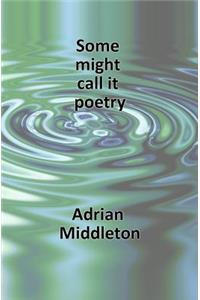 Some Might Call It Poetry