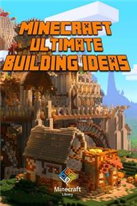 Ultimate Building Ideas Book for Minecraft: Amazing Building Ideas and Guides for You