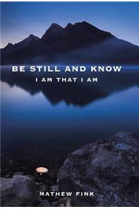 Be Still and Know: I am that I am