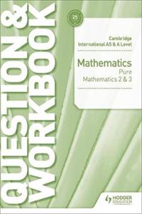 Cambridge International AS & A Level Mathematics Pure Mathematics 2 and 3 Question & Workbook