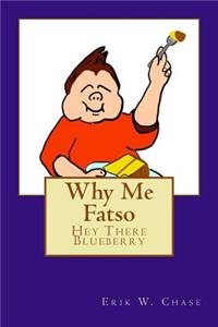 Why Me Fatso