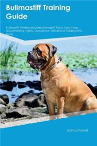 Bullmastiff Training Guide Bullmastiff Training Includes: Bullmastiff Tricks, Socializing, Housetraining, Agility, Obedience, Behavioral Training and More