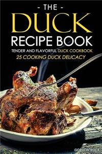 The Duck Recipe Book - Tender and Flavorful Duck Cookbook