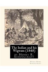 Indian and his Wigwam (1848) by Henry R. Schoolcraft