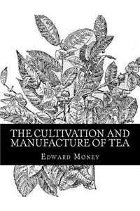 The Cultivation and Manufacture of Tea