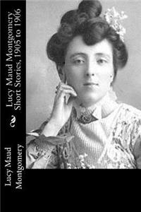 Lucy Maud Montgomery Short Stories, 1905 to 1906
