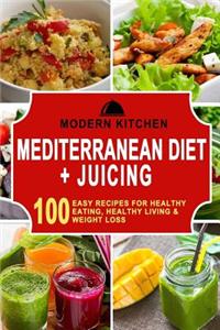 Mediterranean Diet + Juicing: Box Set - 100 Easy Recipes For: Healthy Eating, Healthy Living, & Weight Loss