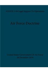 Air Force Doctrine ANNEX 1-04 Legal Support To Operations 28 December 2016