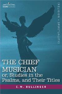 The Chief Musician Or, Studies in the Psalms, and Their Titles