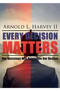 Every Decision Matters: Our Decisions Will Determine Our Destiny