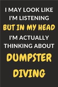 I May Look Like I'm Listening But In My Head I'm Actually Thinking About Dumpster Diving