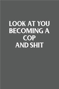 Look At You Becoming A Cop And Shit Funny Police Officer Gift