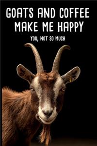 Goats And Coffee Make Me Happy You, Not So Much: Dot Bullet Notebook/Journal