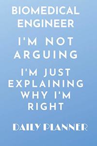 biomedical Engineer I'm Not Arguing I'm just explaining why I'm right daily planner