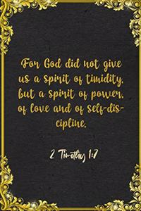 For God did not give us a spirit of timidity, but a spirit of power, of love and of self-discipline. 2 Timothy 1
