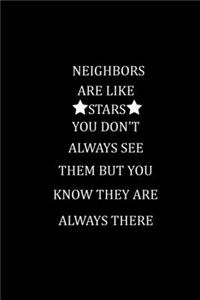 Neighbors Are Like Stars You Don't Always See Them But You Know They Are Always There